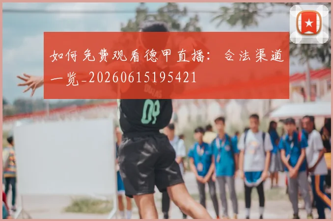 如何免费观看德甲直播：合法渠道一览_20260615195421
