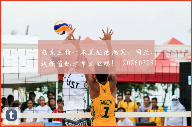 电竞主持一本正经地搞笑，网友：这颜值配才华太犯规！_20260708192807