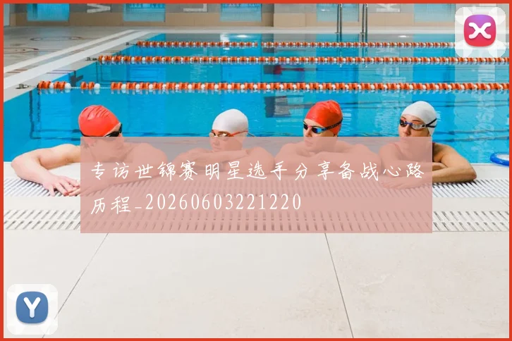 专访世锦赛明星选手分享备战心路历程_20260603221220