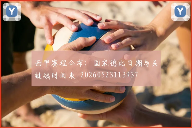 西甲赛程公布:国家德比日期与关键战时间表_20260523113937