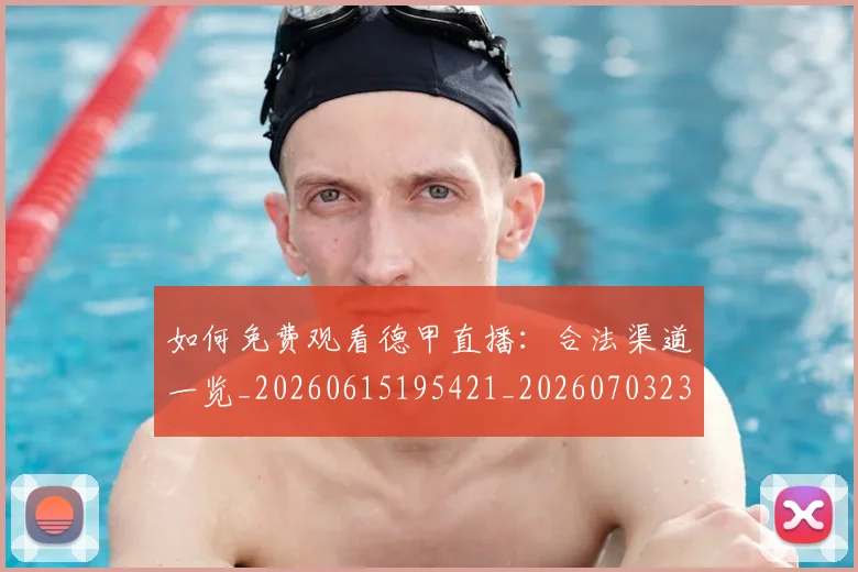如何免费观看德甲直播：合法渠道一览_20260615195421_20260703230453