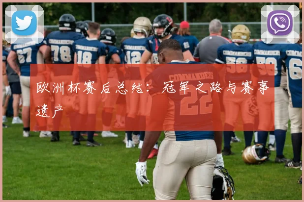 欧洲杯赛后总结：冠军之路与赛事遗产