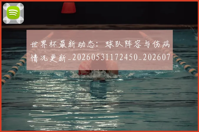 世界杯最新动态:球队阵容与伤病情况更新_20260531172450_20260702174215