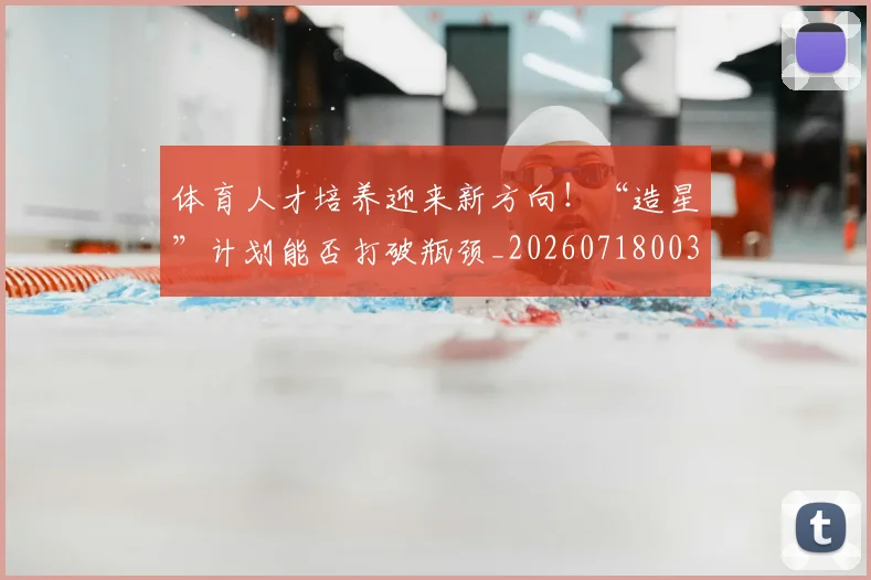 体育人才培养迎来新方向!“造星”计划能否打破瓶颈_20260718003502